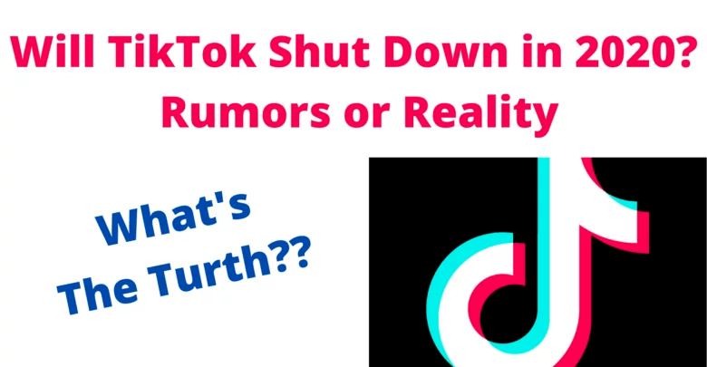 Will TikTok Shut Down in 2020 Rumors or Reality